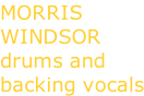 MORRIS  WINDSOR drums and  backing vocals